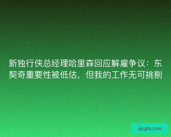 新独行侠总经理哈里森回应解雇争议：东契奇重要性被低估，但我的工作无可挑剔